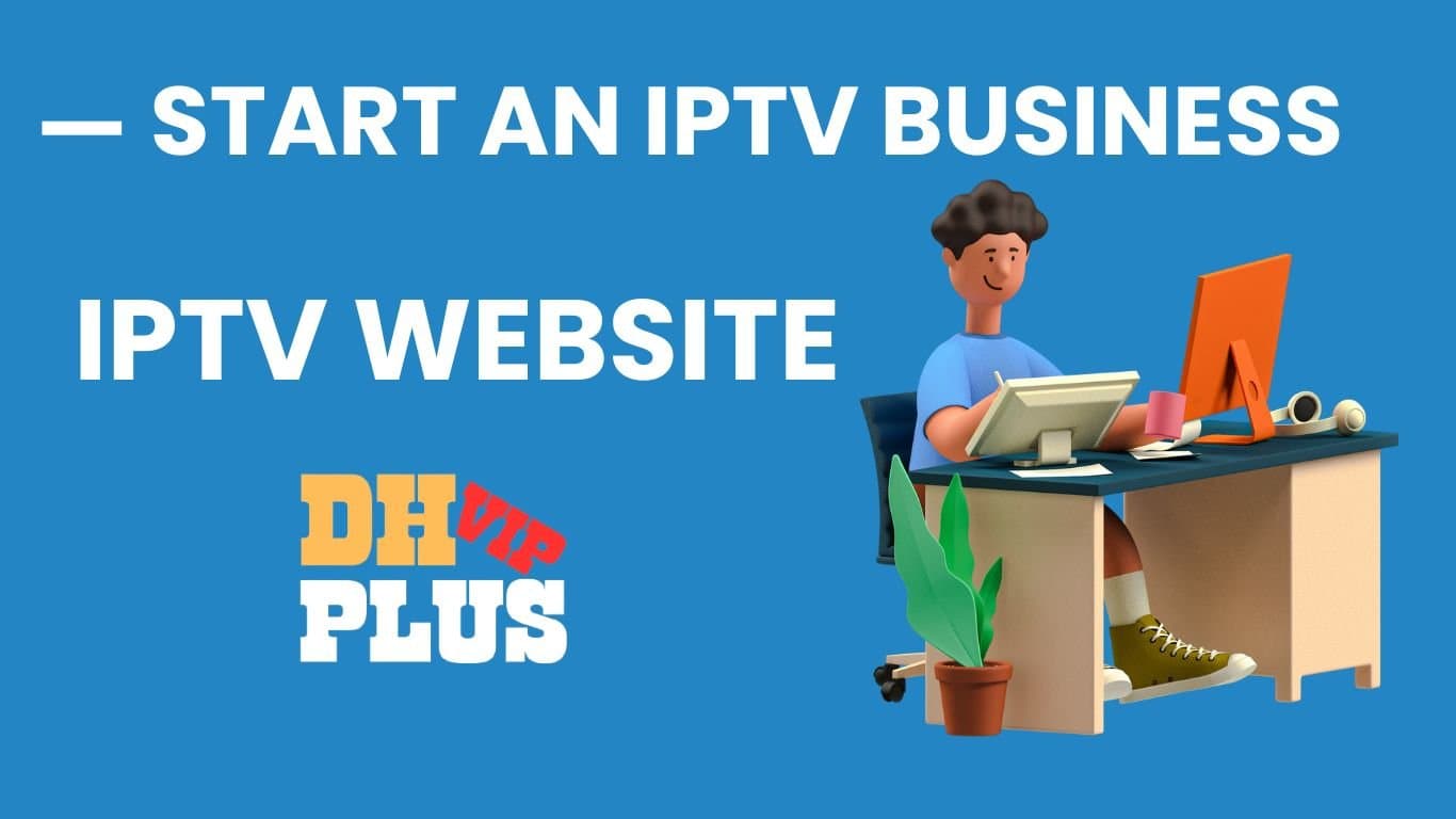 Create an IPTV Website and Start an IPTV Business